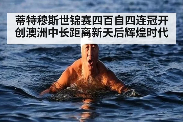 蒂特穆斯世锦赛四百自四连冠开创澳洲中长距离新天后辉煌时代